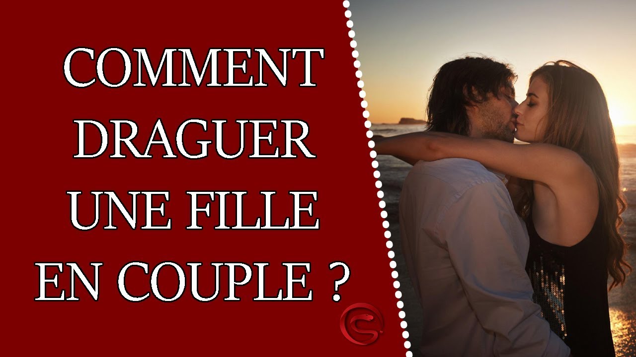 Comment draguer une fille en couple Coaching Séduction